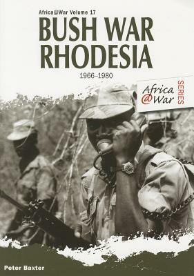 Bush War Rhodesia 1966-1980 by Peter Baxter