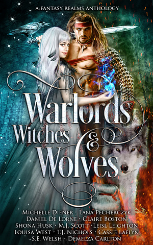 Warlords, Witches & Wolves by M.J. Scott, Shona Husk, S.E. Welsh, Claire Boston, TJ Nichols, Demelza Carlton, Leisl Leighton, Louisa West, Daniel de Lorne, Michelle Diener, Michelle Diener, Lana Pecherczyk, Cassie Laelyn