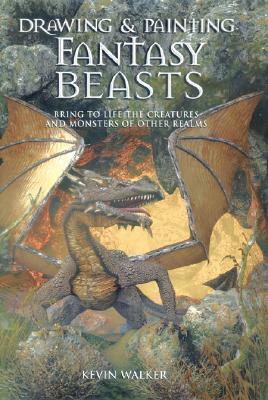 Drawing & Painting Fantasy Beasts: Bring to Life the Creatures and Monsters of Other Realms by Kevin Walker