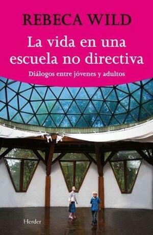 La vida en una escuela nodirectiva by Rebeca Wild