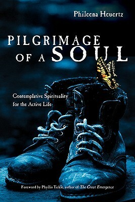 Pilgrimage of a Soul: Contemplative Spirituality for the Active Life by Phileena Heuertz