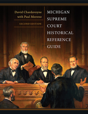 Michigan Supreme Court Historical Reference Guide, 2nd Edition by Paul Moreno, David Chardavoyne