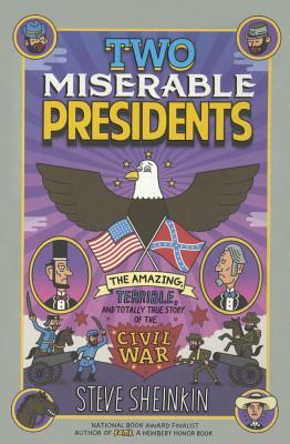 Two Miserable Presidents: The Amazing, Terrible, and Totally True Story of the Civil War by Steve Sheinkin