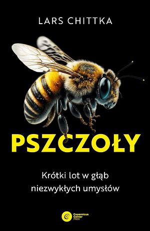 Pszczoły. Krótki lot w głąb niezwykłych umysłów by Lars Chittka