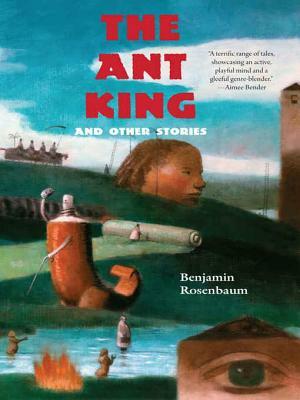 The Ant King: And Other Stories by Benjamin Rosenbaum
