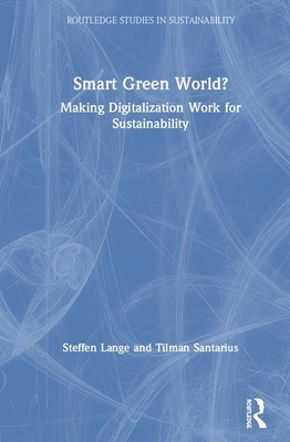 Smart Green World?: Making Digitalization Work for Sustainability by Tilman Santarius, Steffen Lange