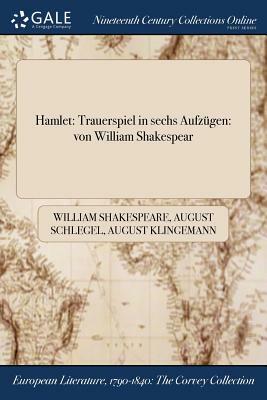 Hamlet: Trauerspiel in Sechs Aufzugen: Von William Shakespear by August Wilhelm Schlegel, William Shakespeare, August Klingemann