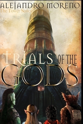 Trials of the Gods: The Tower Series by Alejandro Moreno