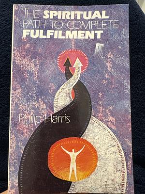 The Spiritual Path to Complete Fulfilment by Philip Harris