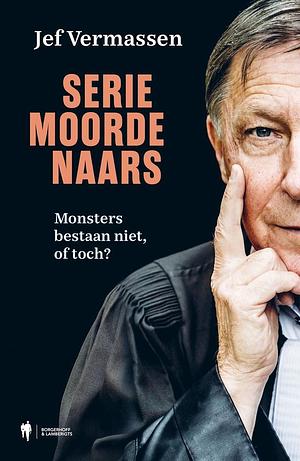 Seriemoordenaars. Monsters bestaan niet, of toch? by Jef Vermassen