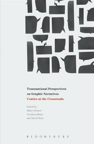 Transnational Perspectives on Graphic Narratives: Comics at the Crossroads by Shane Denson, Daniel Stein