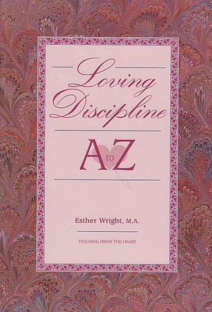 Loving Discipline A to Z by Esther Wright