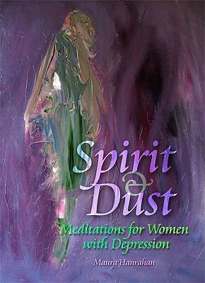 Spirit & Dust: Meditations for Women with Depression by Maura Hanrahan