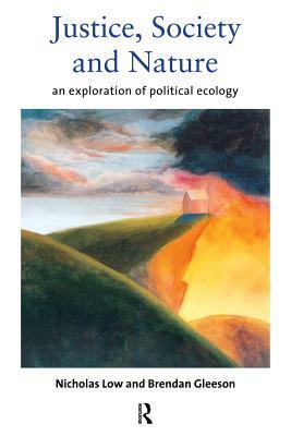 Justice, Society and Nature: An Exploration of Political Ecology by Brendan Gleeson, Nicholas Low