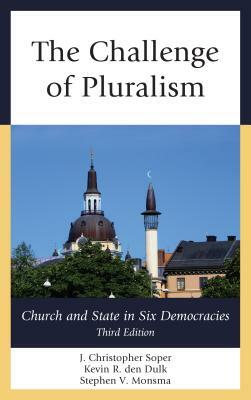 The Challenge of Pluralism: Church and State in Six Democracies, Third Edition by J. Christopher Soper, Stephen V. Monsma, Kevin R. Den Dulk