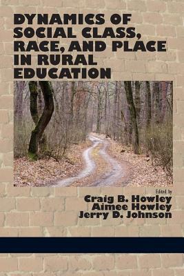 Dynamics of Social Class, Race, and Place in Rural Education by Craig B. Howley