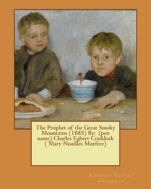 The Prophet of the Great Smoky Mountains (1885) By: (pen name) Charles Egbert Craddock ( Mary Noailles Murfree) by Charles Egbert Craddock