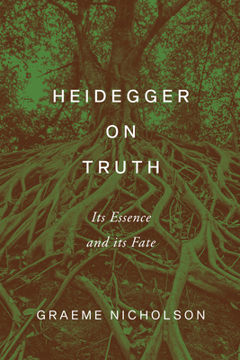 Heidegger on Truth: Its Essence and Its Fate by Graeme Nicholson