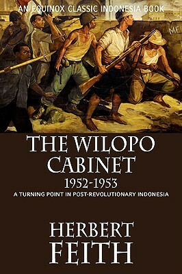 The Wilopo Cabinet, 1952-1953: A Turning Point in Post-Revolutionary Indonesia by Herbert Feith