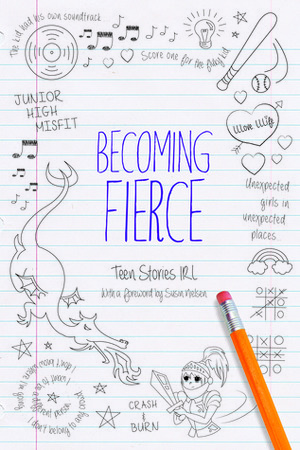 Becoming Fierce: Teen Stories IRL by Jamie Fitzpatrick, Chad Pelley, Jo Treggiari, Susin Nielsen, Alison DeLory, Cale Liom, Chris Benjamin, Patti Larsen, Benjamin Boudreau, Lee D. Thompson, Gerard Collins