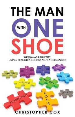 The Man with One Shoe: Survival and Recovery: Living Beyond a Serious Mental Diagnosis by Christopher Cox