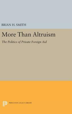 More Than Altruism: The Politics of Private Foreign Aid by Brian H. Smith