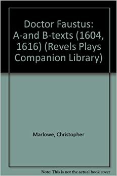 Doctor Faustus A- And B- Texts (1604, 1616): Christopher Marlowe and His Collaborator and Revisers by David Bevington, Christopher Marlowe, Eric Rasmussen