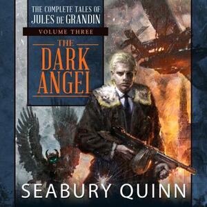 The Dark Angel: The Complete Tales of Jules de Grandin, Volume Three by Seabury Quinn