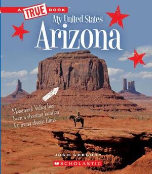 Arizona (a True Book: My United States) by Josh Gregory