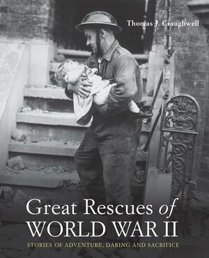 Great Rescues of World War II: Stories of Adventure, Daring and Sacrifice by Thomas J. Craughwell