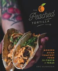 The Peached Tortilla: Modern Asian Comfort Food from Tokyo to Texas by Eric Silverstein