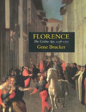 Florence: The Golden Age 1138-1737 by Gene A. Brucker