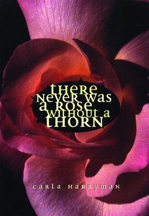 There Never Was a Rose Without a Thorn by Carla Harryman