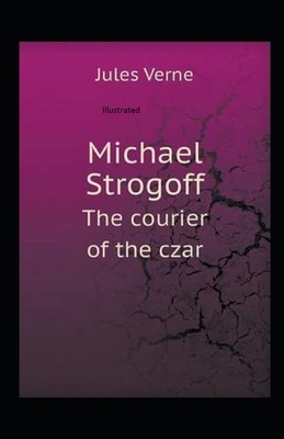 Michael Strogoff the Courier of the Czar Illustrated by Jules Verne