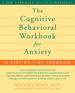 The Cognitive Behavioral Workbook for Anxiety: A Step-by-Step Program by William J. Knaus, Jon Carlson