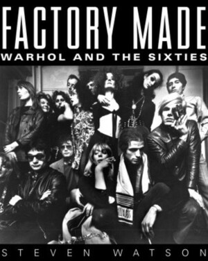 Factory Made: Warhol and the Sixties by Steven Watson