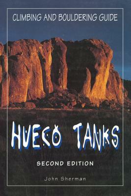 Hueco Tanks Climbing and Bouldering Guide, Second Edition by John Sherman