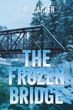 The Frozen Bridge by Takara M. Carter, T.M. Carter, T.M. Carter