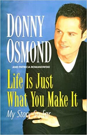 Life is Just What You Make It: My Story So Far by Donny Osmond