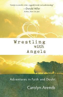 Wrestling with Angels: Adventures in Faith and Doubt by Carolyn Arends