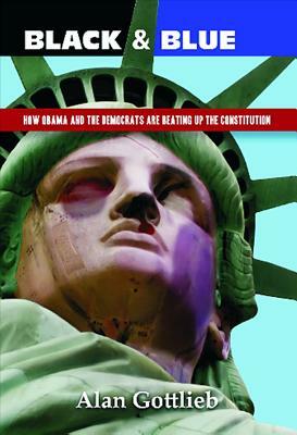 Black & Blue: How Obama and the Democrats Are Beating Up the Constitution by Alan Gottlieb