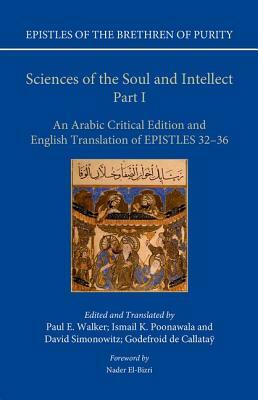 Sciences of the Soul and Intellect, Part I: An Arabic Critical Edition and English Translation of Epistles 32-36 by Paul E. Walker, David Simonowitz
