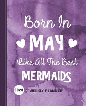 Born In May Like All The Best Mermaids: Diary Weekly Spreads January to December by Shayley Stationery Books