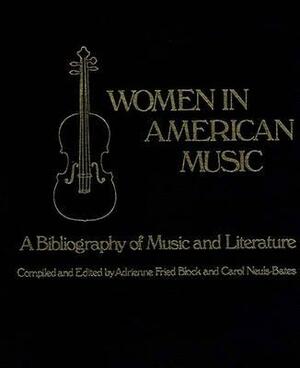 Women in American Music: A Bibliography of Music and Literature by Adrienne Fried Block, Carol Nuels Bates