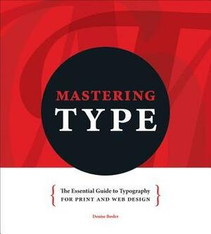 Mastering Type: The Essential Guide to Typography for Print and Web Design by Denise Bosler