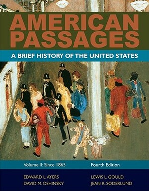 American Passages: A History of the United States, Volume 2: Since 1865, Brief by David M. Oshinsky, Edward L. Ayers, Lewis L. Gould