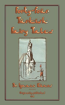 Forty-Four Turkish Fairy Tales by Ignác Kúnos