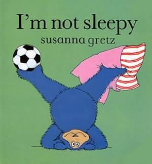 I'm Not Sleepy by Susanna Gretz