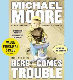 Here Comes Trouble: Stories from My Life by Michael Moore
