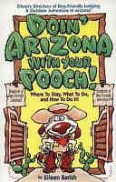 Doin' Arizona with Your Pooch!: Where to Stay, What to Do, and How to Do It! by Eileen Barish, First Last